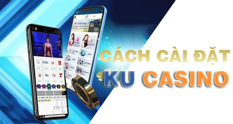 Chia sẻ cách cài đặt KU Casino nhanh nhất