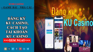 Đăng ký ku casino - Hướng dẫn tạo tài khoản Kucasino nhận 128k