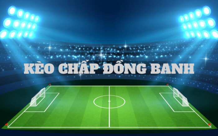 Kèo chấp đồng banh là gì?