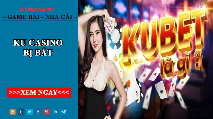 KU Casino bị bắt, Kubet bị bắt - Có phải là tin bịa đặt?