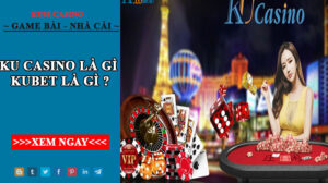 Ku casino - Kubet là gì ? -Giới thiệu từ A - Z về nhà cái này