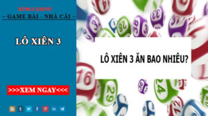 Lô xiên 3 ăn bao nhiêu và kinh nghiệm đánh lô xiên 3 chuẩn xác